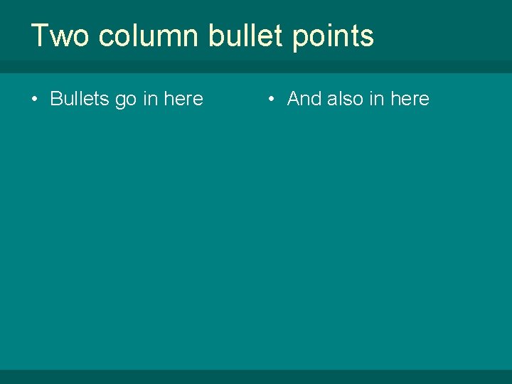 Two column bullet points • Bullets go in here • And also in here