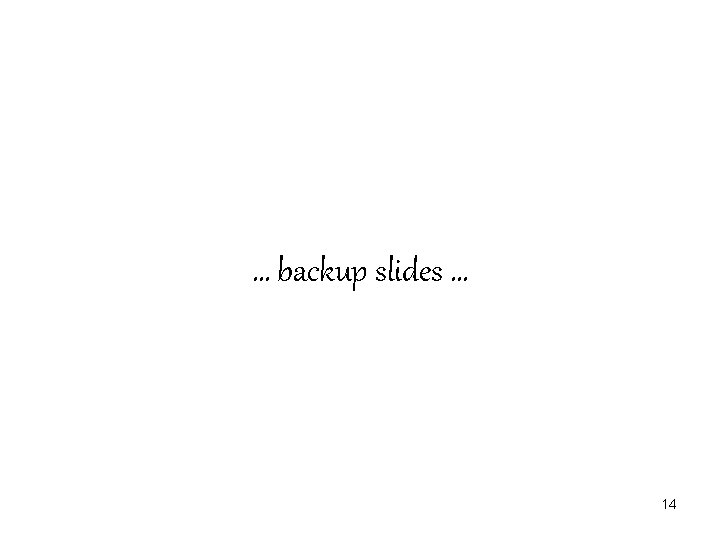 … backup slides … 14 