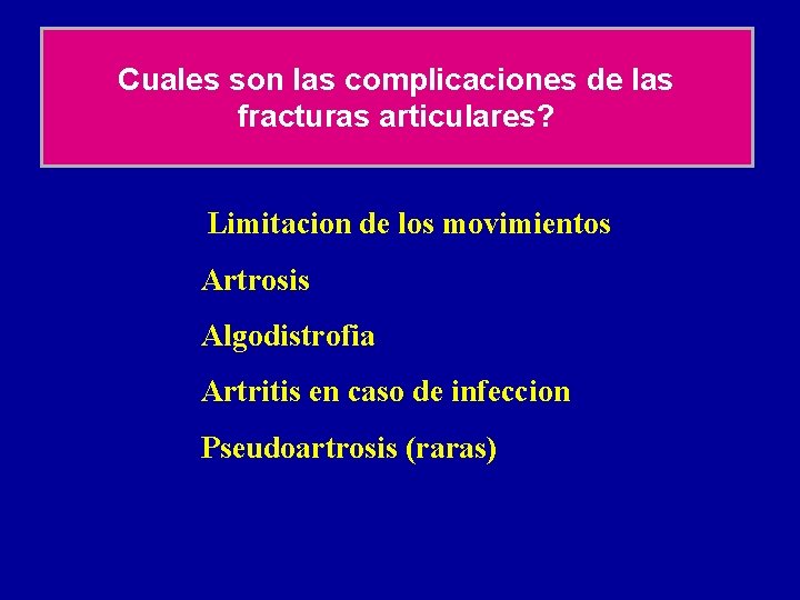 Cuales son las complicaciones de las fracturas articulares? Limitacion de los movimientos Artrosis Algodistrofia