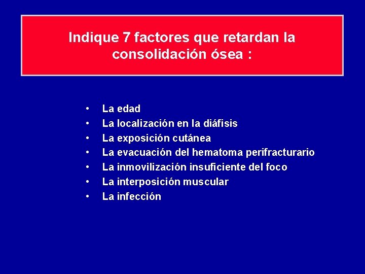 Indique 7 factores que retardan la consolidación ósea : • • La edad La