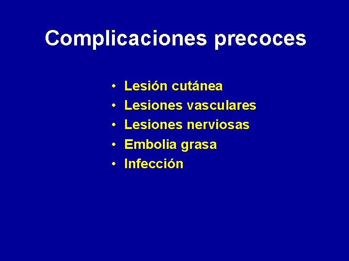 Complicaciones precoces • • • Lesión cutánea Lesiones vasculares Lesiones nerviosas Embolia grasa Infección