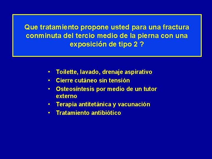 Que tratamiento propone usted para una fractura conminuta del tercio medio de la pierna