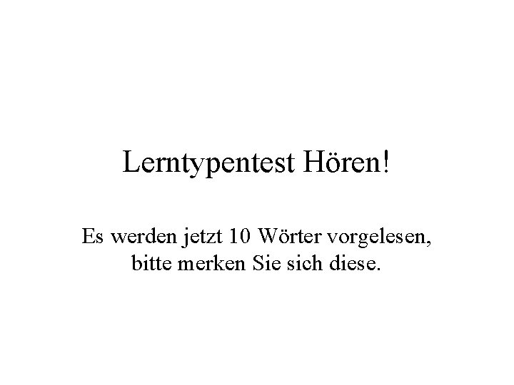 Lerntypentest Hören! Es werden jetzt 10 Wörter vorgelesen, bitte merken Sie sich diese. 