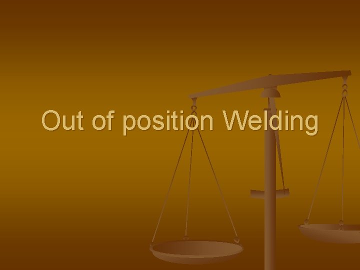 Out of position Welding Out of position Welding