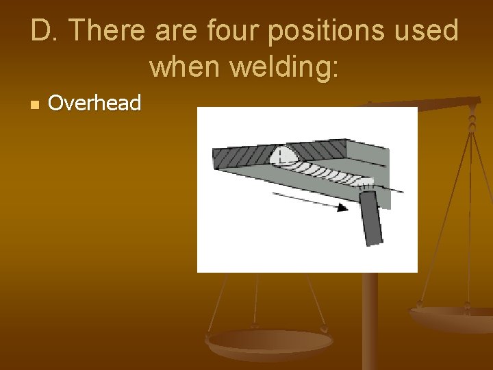 D. There are four positions used when welding: n Overhead D. There are four positions used when welding: n Overhead