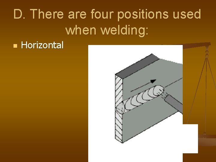 D. There are four positions used when welding: n Horizontal D. There are four positions used when welding: n Horizontal