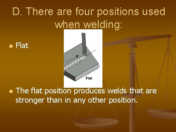 D. There are four positions used when welding: n n Flat The flat position D. There are four positions used when welding: n n Flat The flat position