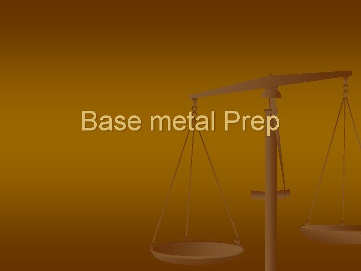 Base metal Prep Base metal Prep