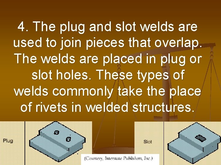 4. The plug and slot welds are used to join pieces that overlap. The 4. The plug and slot welds are used to join pieces that overlap. The