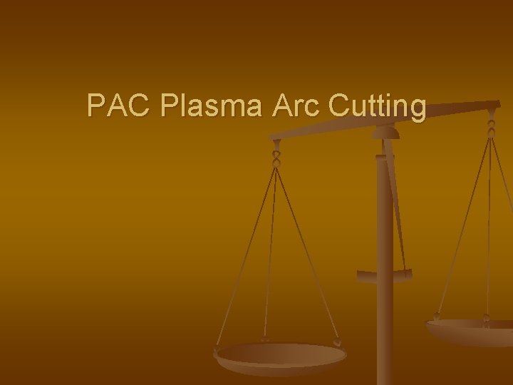 PAC Plasma Arc Cutting PAC Plasma Arc Cutting