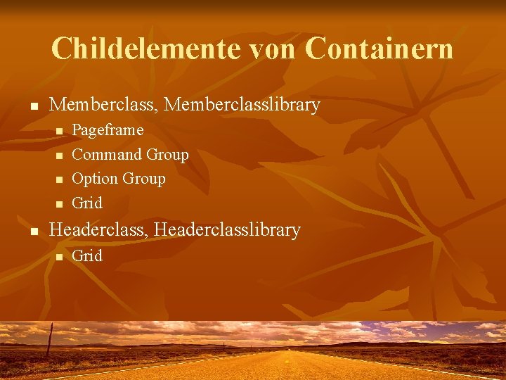 Childelemente von Containern n Memberclass, Memberclasslibrary n n n Pageframe Command Group Option Group