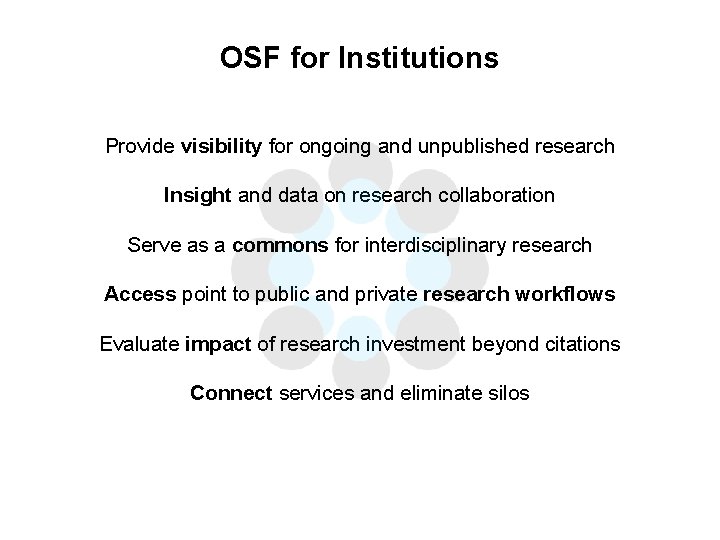 OSF for Institutions Provide visibility for ongoing and unpublished research Insight and data on