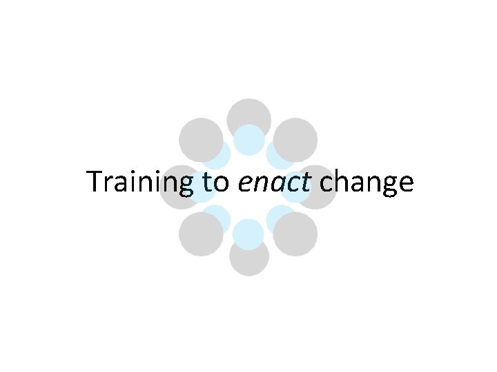 Training to enact change 