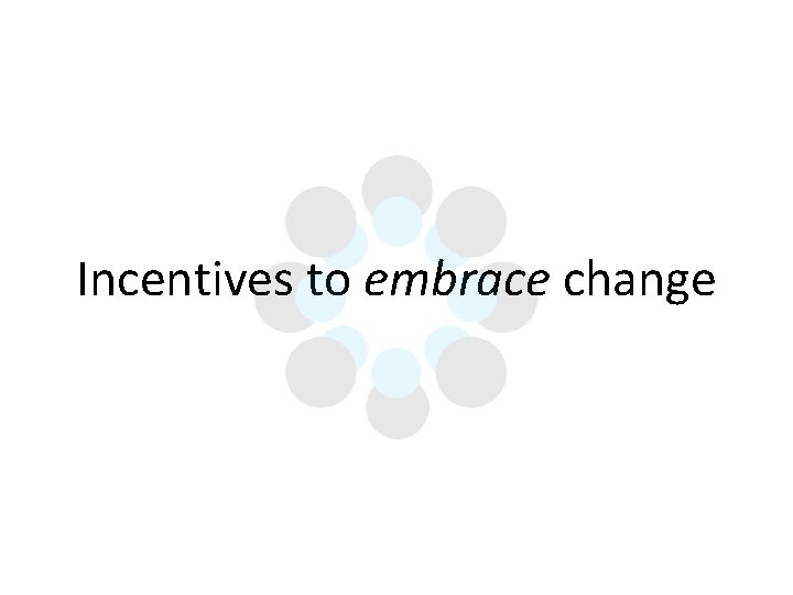 Incentives to embrace change 