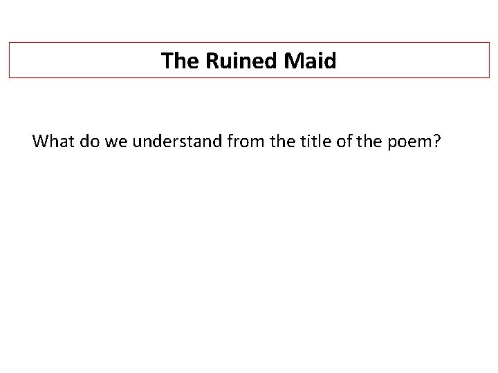 The Ruined Maid What do we understand from the title of the poem? 