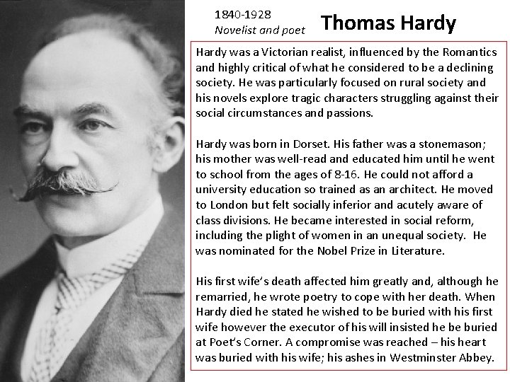 1840 -1928 Novelist and poet Thomas Hardy was a Victorian realist, influenced by the