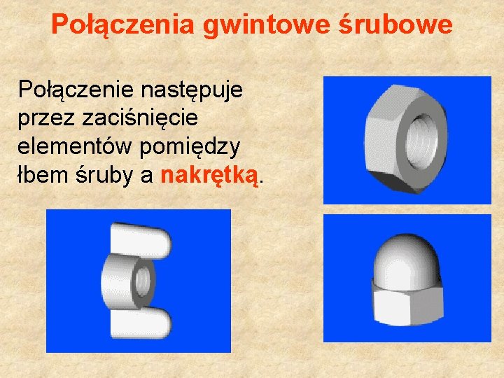 Połączenia gwintowe śrubowe Połączenie następuje przez zaciśnięcie elementów pomiędzy łbem śruby a nakrętką. 