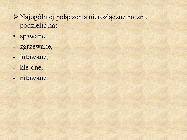 Ø Najogólniej połączenia nierozłączne można podzielić na: • spawane, - zgrzewane, - lutowane, -