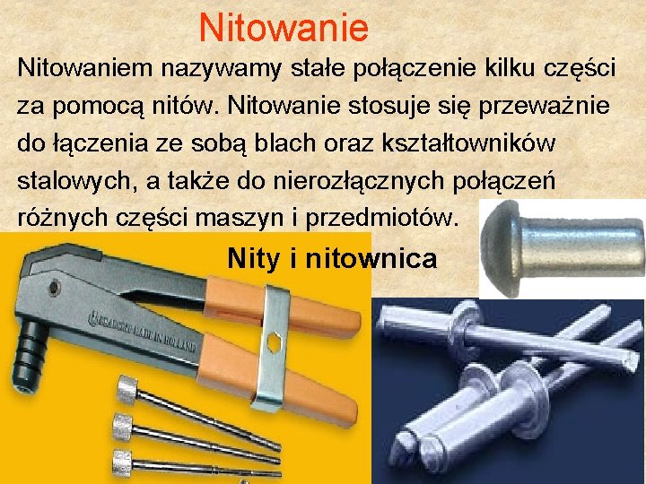 Nitowaniem nazywamy stałe połączenie kilku części za pomocą nitów. Nitowanie stosuje się przeważnie do