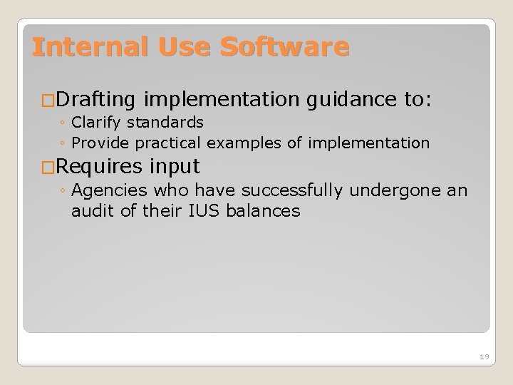Internal Use Software �Drafting implementation guidance to: ◦ Clarify standards ◦ Provide practical examples