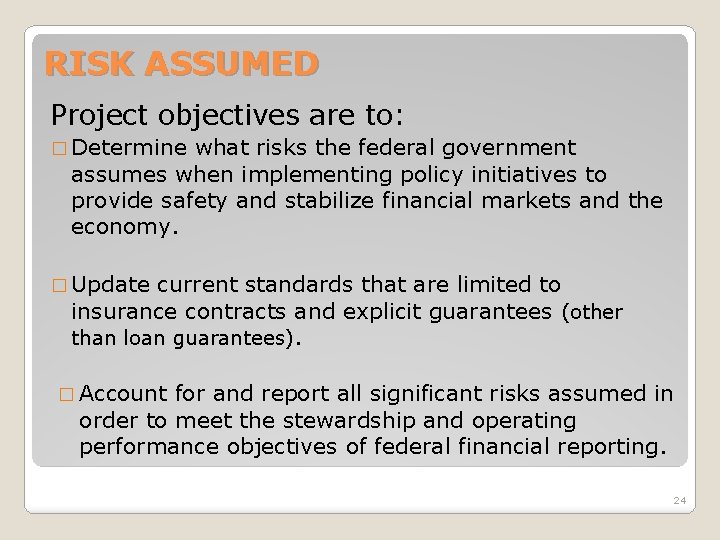 RISK ASSUMED Project objectives are to: � Determine what risks the federal government assumes