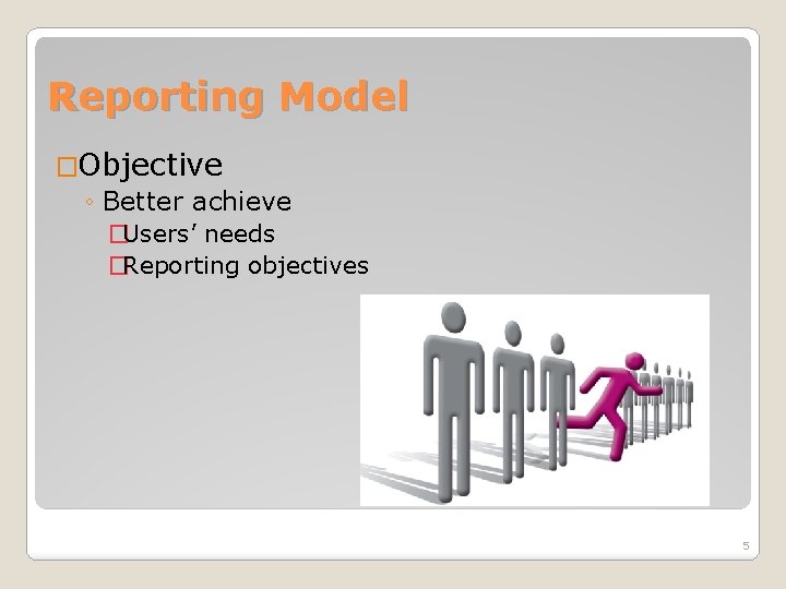 Reporting Model �Objective ◦ Better achieve �Users’ needs �Reporting objectives 5 