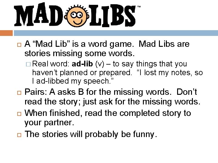  A “Mad Lib” is a word game. Mad Libs are stories missing some