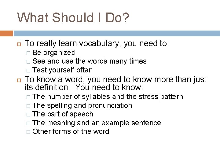 What Should I Do? To really learn vocabulary, you need to: � Be organized