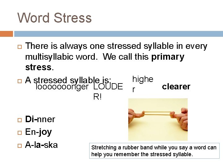 Word Stress There is always one stressed syllable in every multisyllabic word. We call