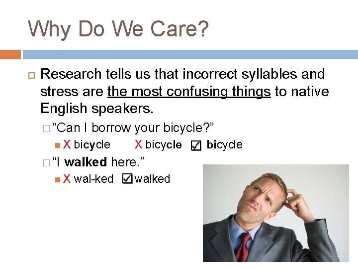 Why Do We Care? Research tells us that incorrect syllables and stress are the