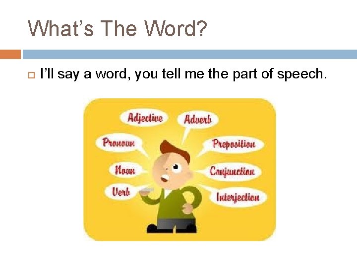 What’s The Word? I’ll say a word, you tell me the part of speech.