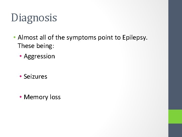 Diagnosis • Almost all of the symptoms point to Epilepsy. These being: • Aggression