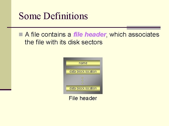 Some Definitions n A file contains a file header, which associates the file with