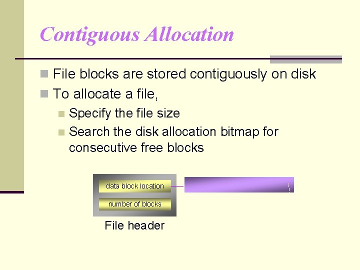 Contiguous Allocation n File blocks are stored contiguously on disk n To allocate a