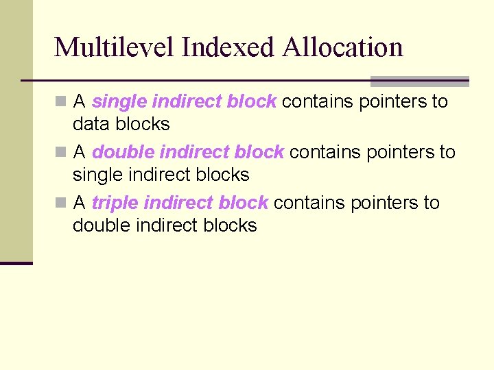 Multilevel Indexed Allocation n A single indirect block contains pointers to data blocks n