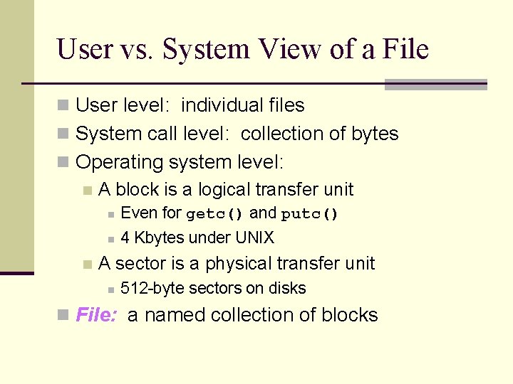 User vs. System View of a File n User level: individual files n System