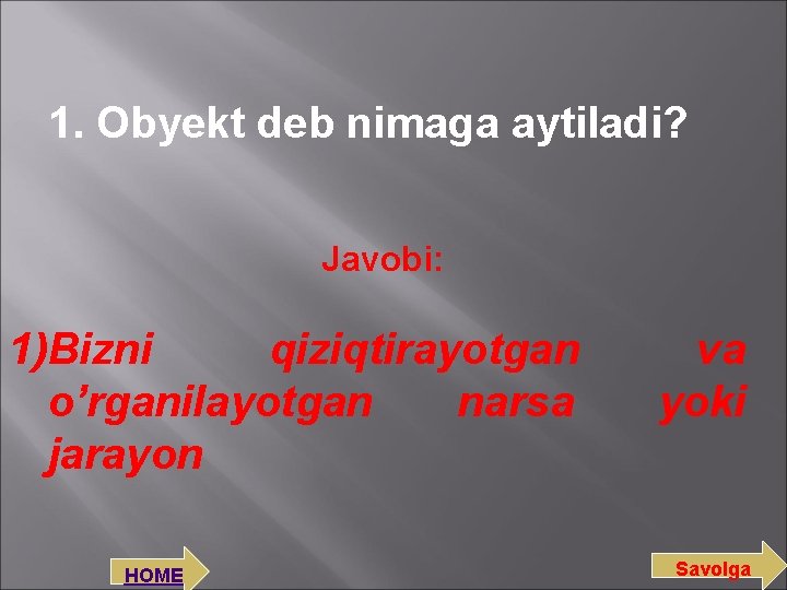 1. Obyekt deb nimaga aytiladi? Javobi: 1)Bizni qiziqtirayotgan o’rganilayotgan narsa jarayon HOME va yoki