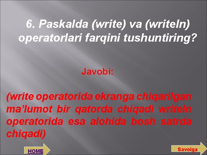 6. Paskalda (write) va (writeln) operatorlari farqini tushuntiring? Javobi: (write operatorida ekranga chiqarilgan ma’lumot