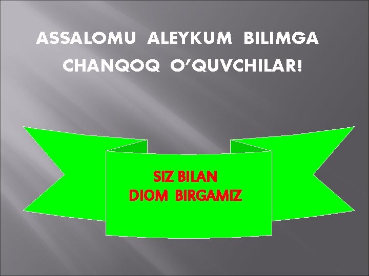 ASSALOMU ALEYKUM BILIMGA CHANQOQ O’QUVCHILAR! SIZ BILAN DIOM BIRGAMIZ 