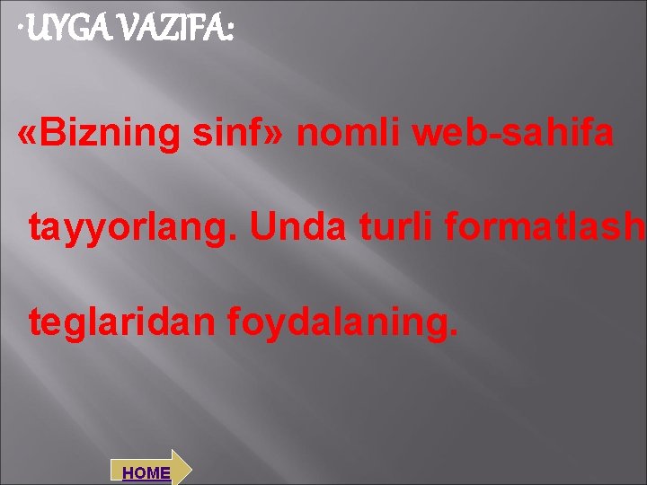  • UYGA VAZIFA: «Bizning sinf» nomli web-sahifa tayyorlang. Unda turli formatlash teglaridan foydalaning.