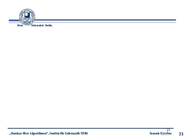 Freie Universität Berlin „Seminar über Algorithmen“, Institut für Informatik SS 06 21 Ioannis Kyrykos