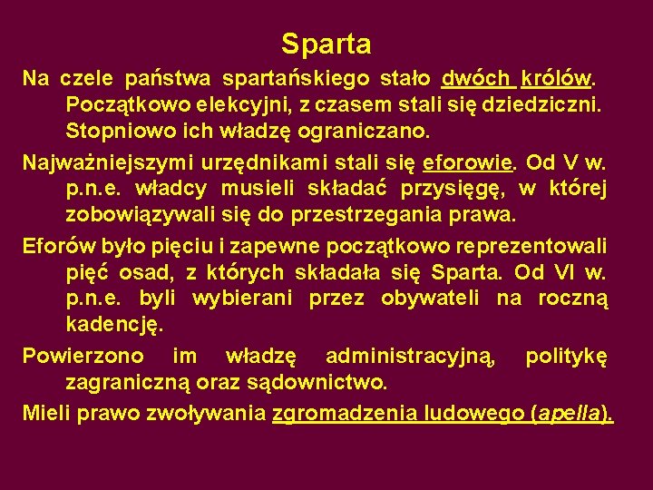 Sparta Na czele państwa spartańskiego stało dwóch królów. Początkowo elekcyjni, z czasem stali się