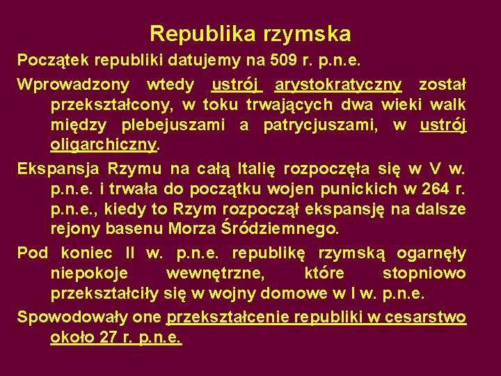 Republika rzymska Początek republiki datujemy na 509 r. p. n. e. Wprowadzony wtedy ustrój