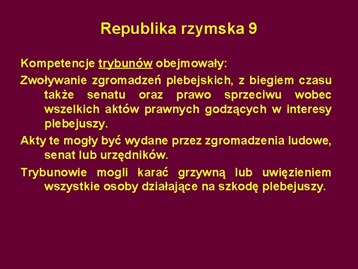 Republika rzymska 9 Kompetencje trybunów obejmowały: Zwoływanie zgromadzeń plebejskich, z biegiem czasu także senatu