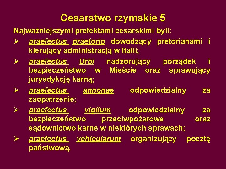 Cesarstwo rzymskie 5 Najważniejszymi prefektami cesarskimi byli: Ø praefectus praetorio dowodzący pretorianami i kierujący