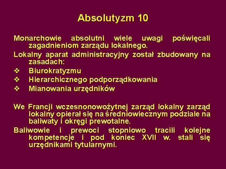 Absolutyzm 10 Monarchowie absolutni wiele uwagi poświęcali zagadnieniom zarządu lokalnego. Lokalny aparat administracyjny został