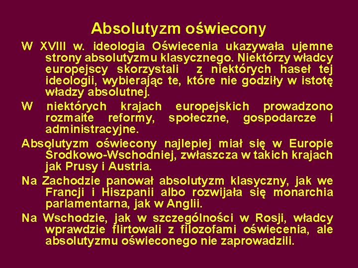 Absolutyzm oświecony W XVIII w. ideologia Oświecenia ukazywała ujemne strony absolutyzmu klasycznego. Niektórzy władcy