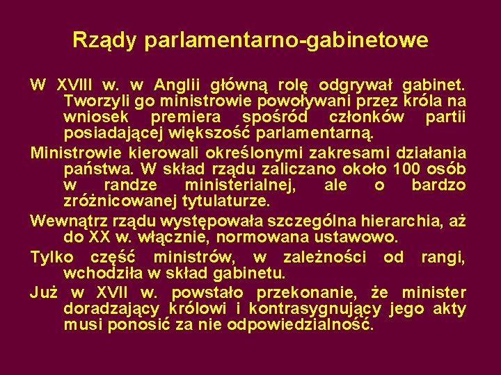 Rządy parlamentarno-gabinetowe W XVIII w. w Anglii główną rolę odgrywał gabinet. Tworzyli go ministrowie