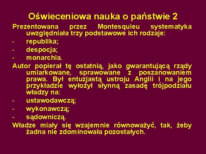 Oświeceniowa nauka o państwie 2 Prezentowana przez Montesquieu systematyka uwzględniała trzy podstawowe ich rodzaje: