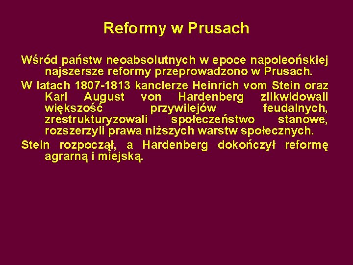 Reformy w Prusach Wśród państw neoabsolutnych w epoce napoleońskiej najszersze reformy przeprowadzono w Prusach.